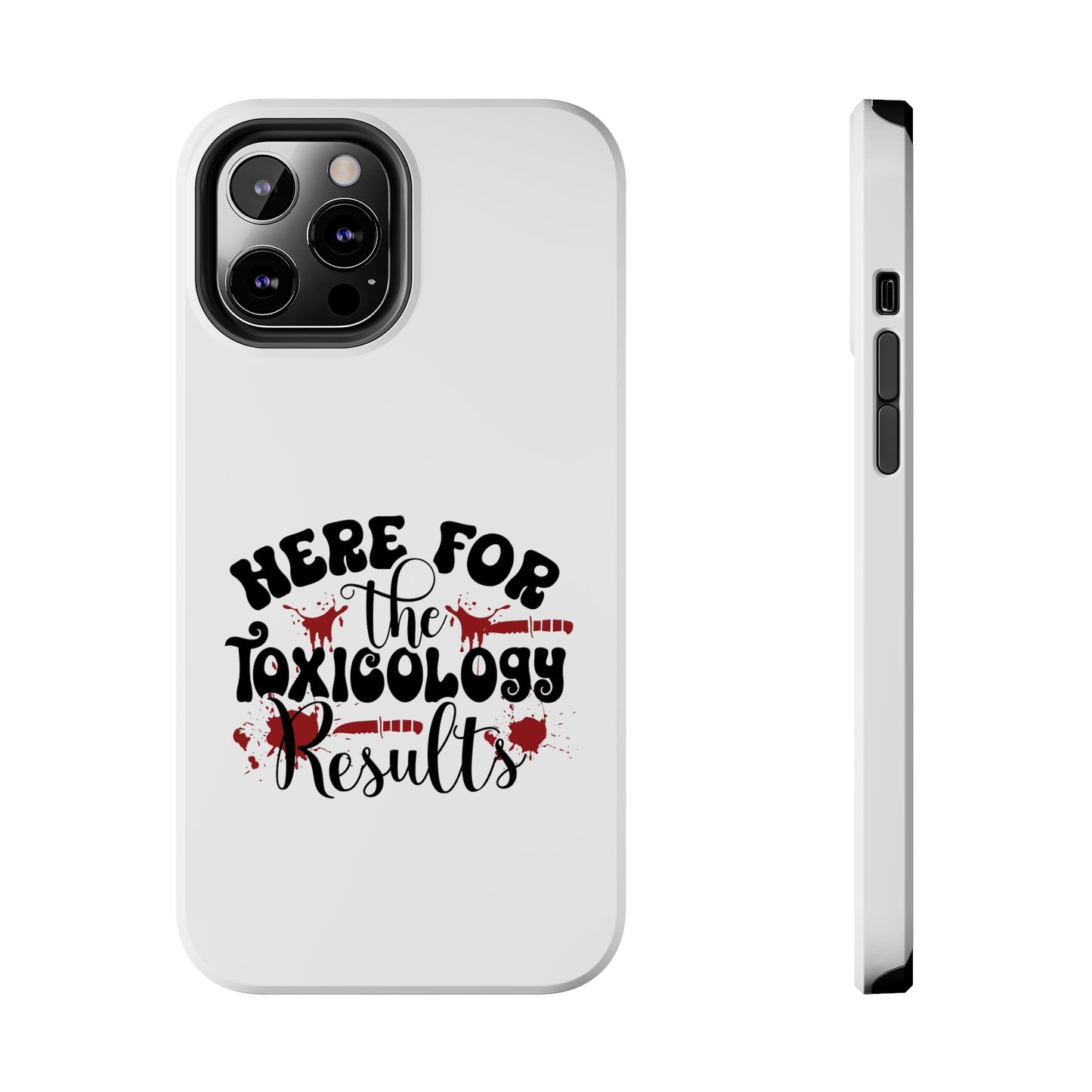 Here for the Toxicology Results - Phone Case - iPhone 12, 13, 14 Pro, Pro Max