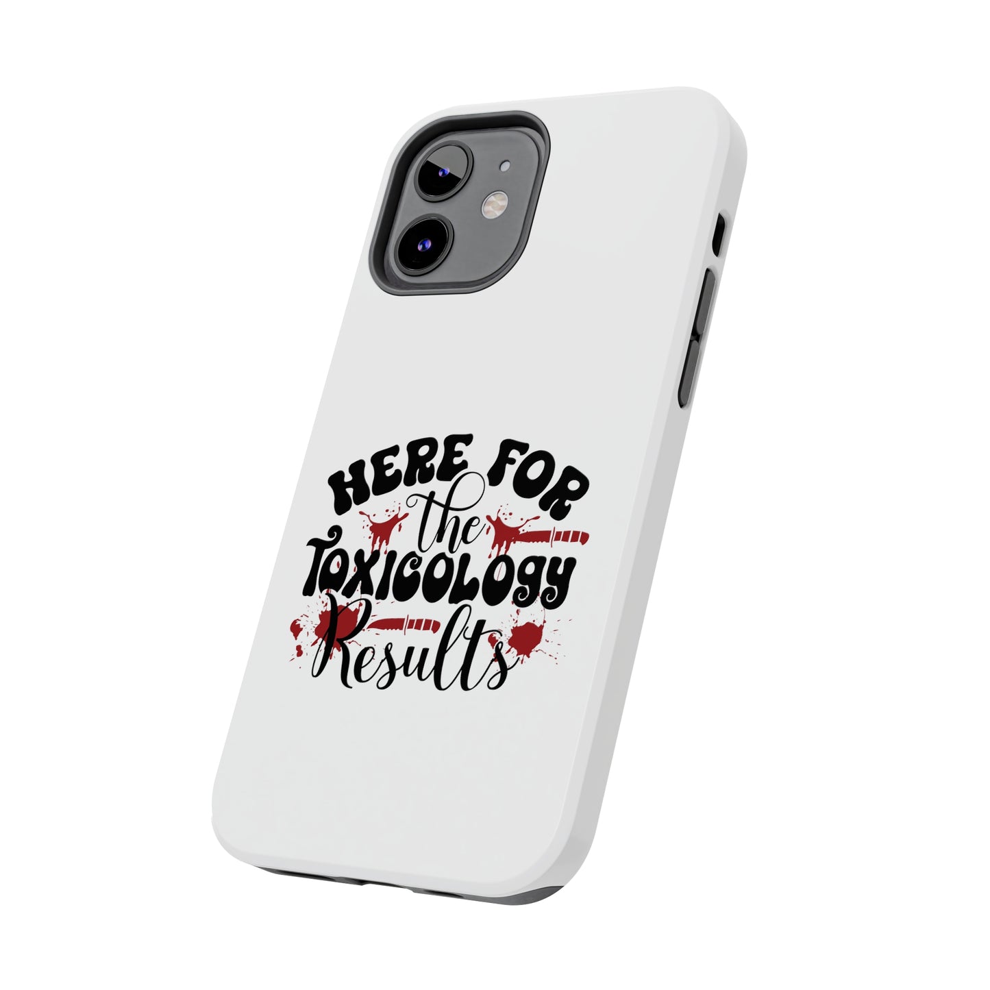 Here for the Toxicology Results - Phone Case - iPhone 12, 13, 14 Pro, Pro Max