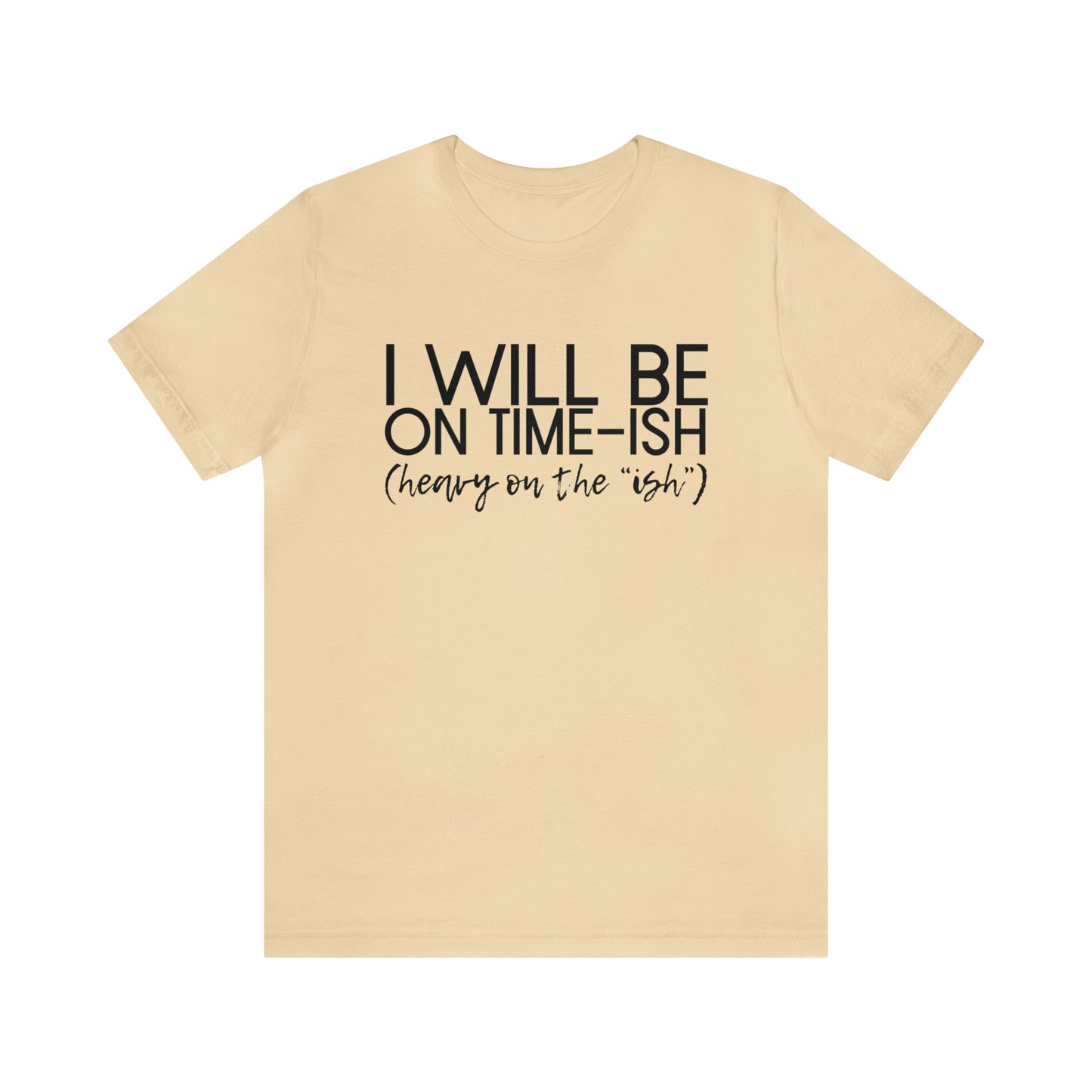 I'll Be on Time-ish. Heavy on the "ish" - Jersey Short Sleeve Tee - Funny T-shirt (Black Text)