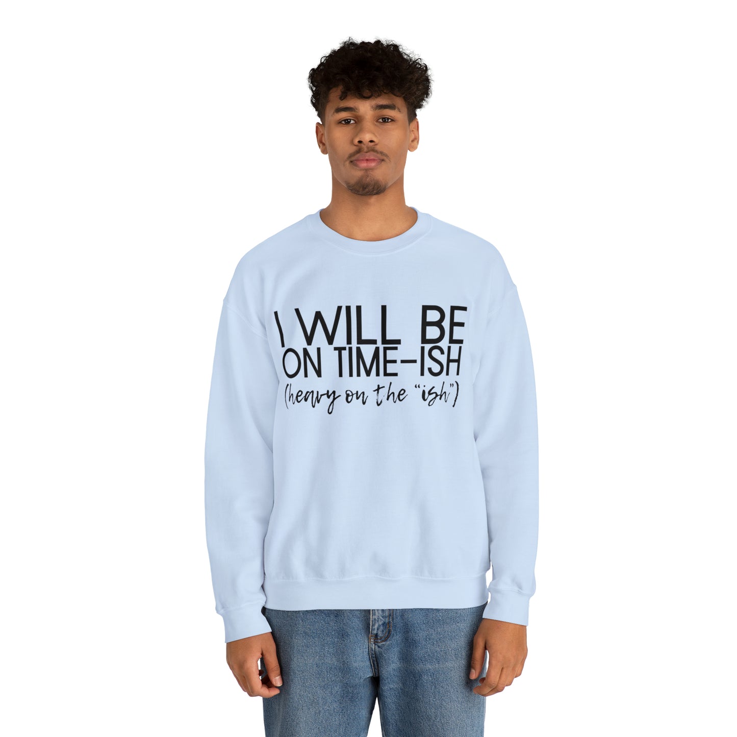 I'll be on Time-ish. Heavy on the "ish." - Crewneck Sweatshirt - Funny Top