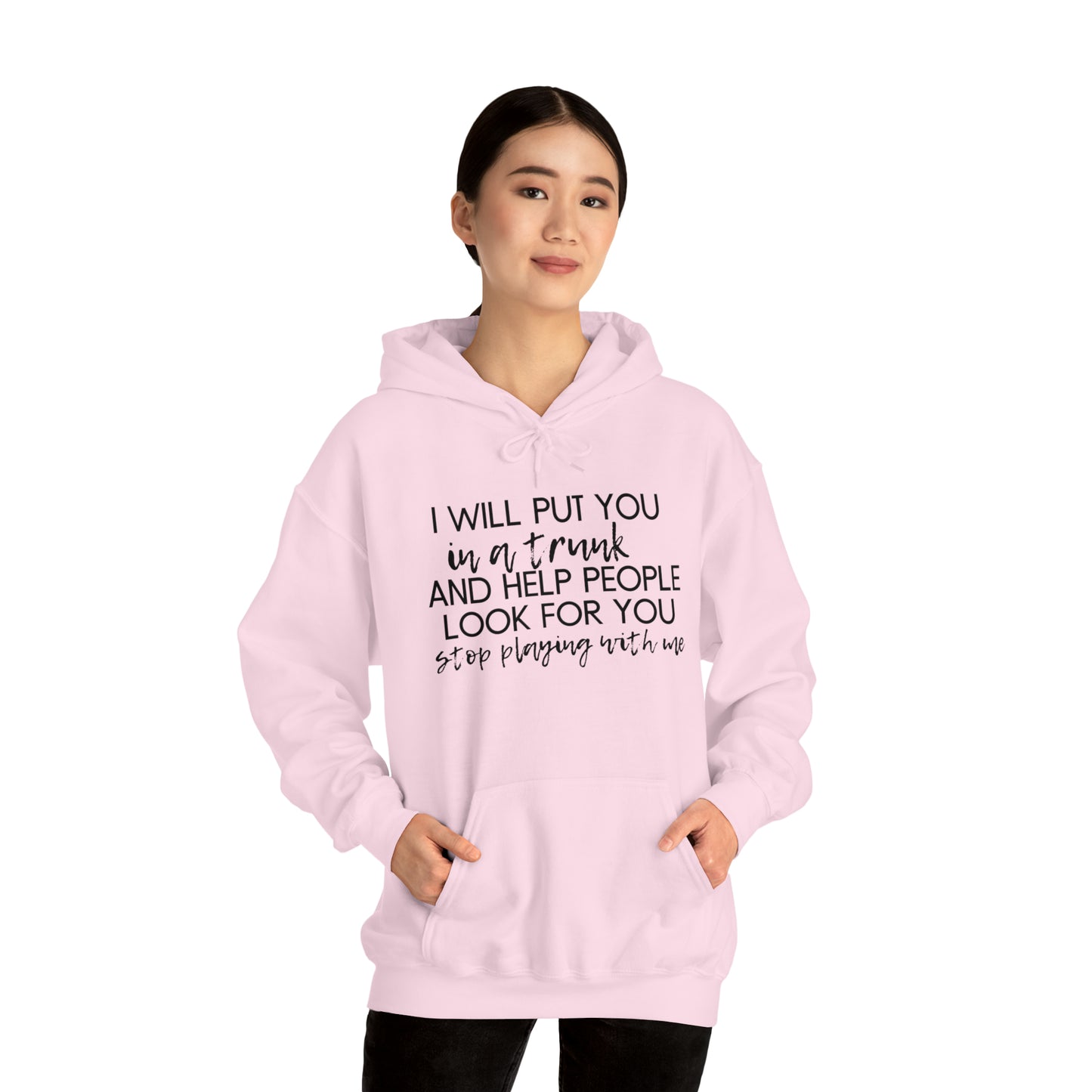 I Will Put You in the Trunk and Help People Look for You. Stop Playing with Me. - Funny Hooded Sweatshirt