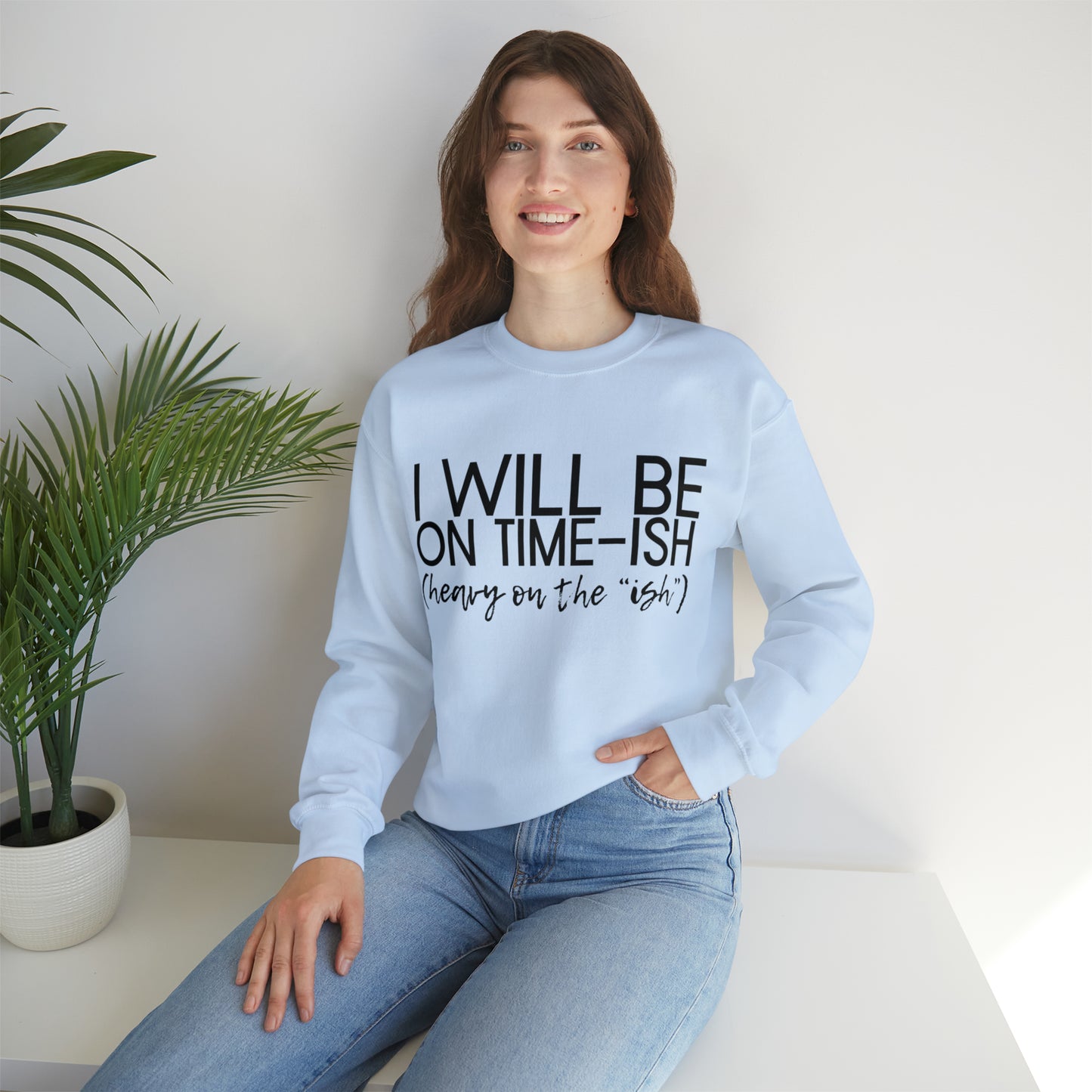 I'll be on Time-ish. Heavy on the "ish." - Crewneck Sweatshirt - Funny Top