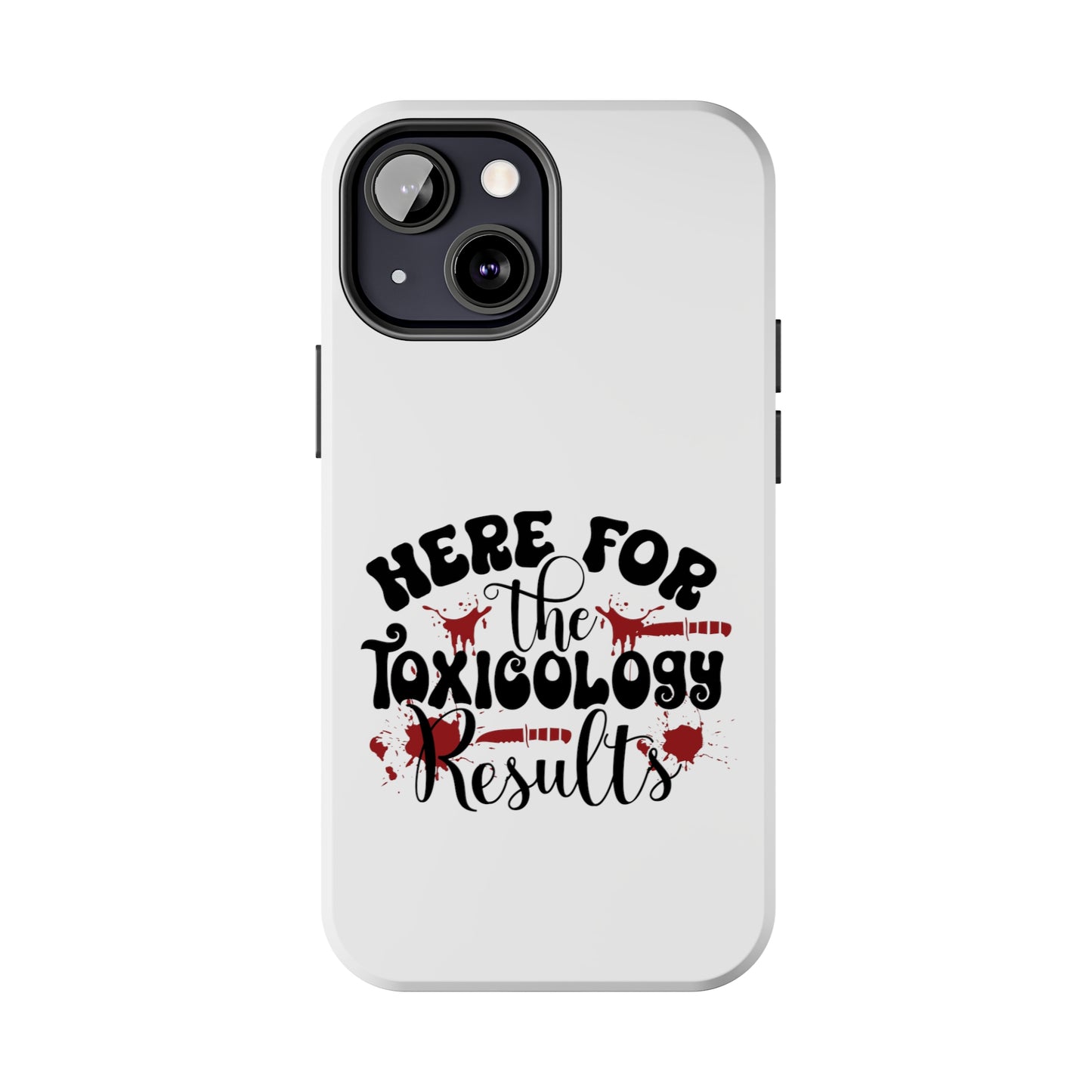 Here for the Toxicology Results - Phone Case - iPhone 12, 13, 14 Pro, Pro Max