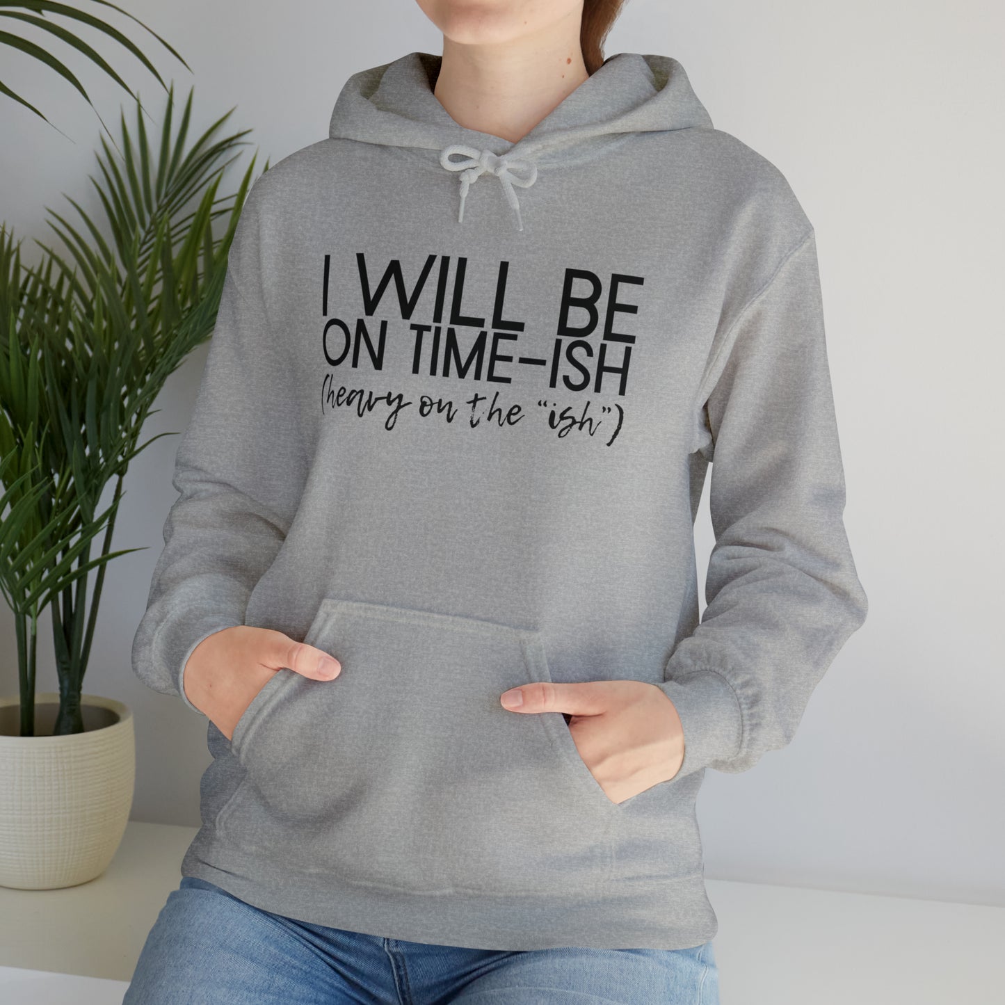 I Will Be on Time-ish. Heavy on the Ish. - Funny Hooded Sweatshirt