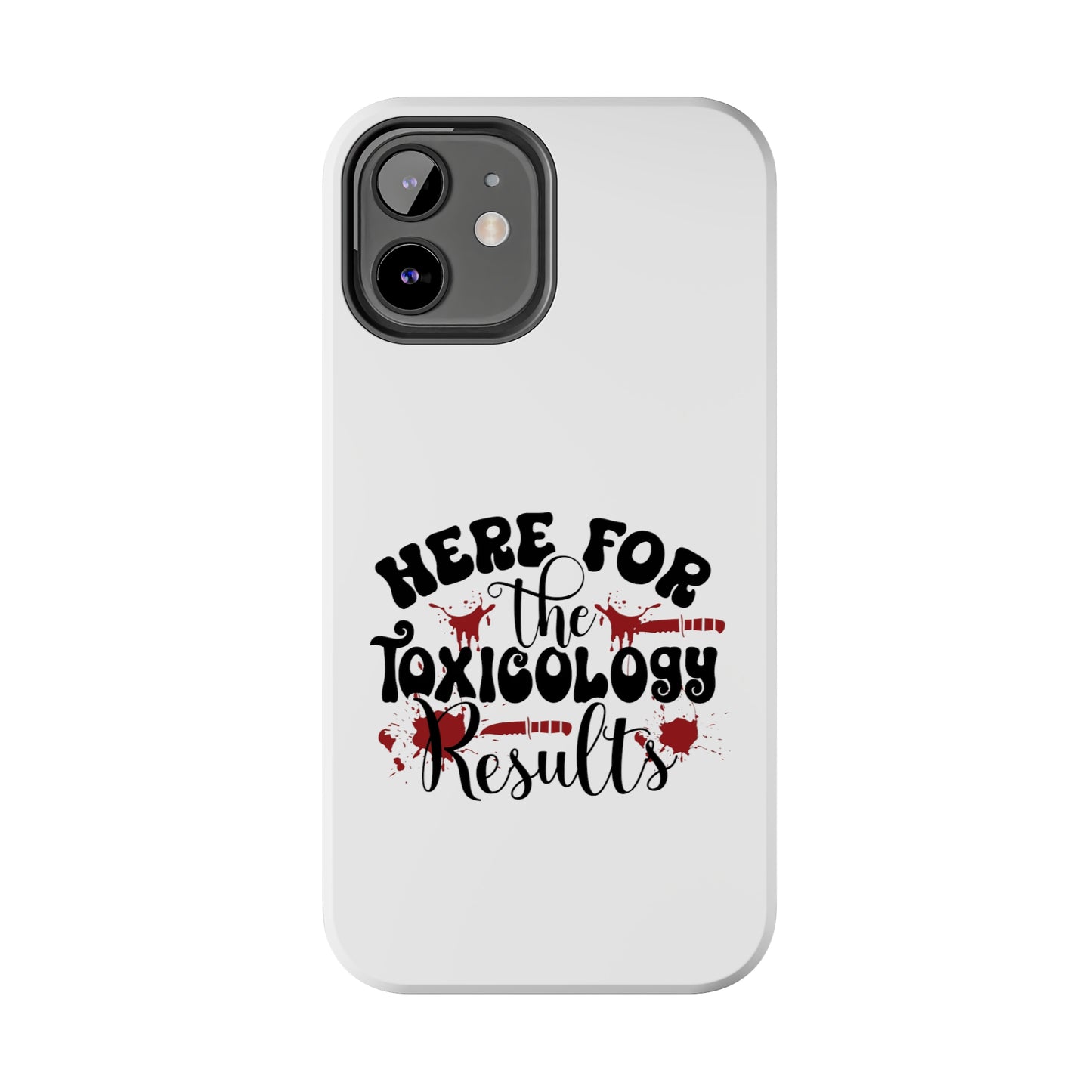 Here for the Toxicology Results - Phone Case - iPhone 12, 13, 14 Pro, Pro Max