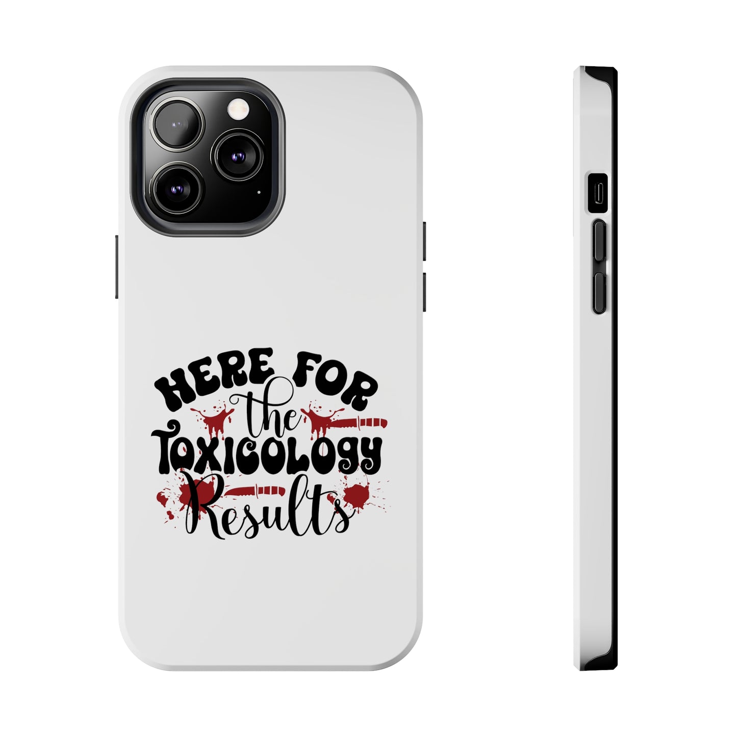 Here for the Toxicology Results - Phone Case - iPhone 12, 13, 14 Pro, Pro Max