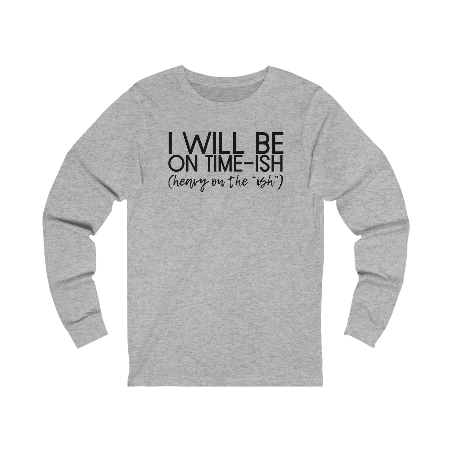 I'll Be on Time-ish. Heavy on the "ish."  - Jersey Long Sleeve Tee - Funny Tee