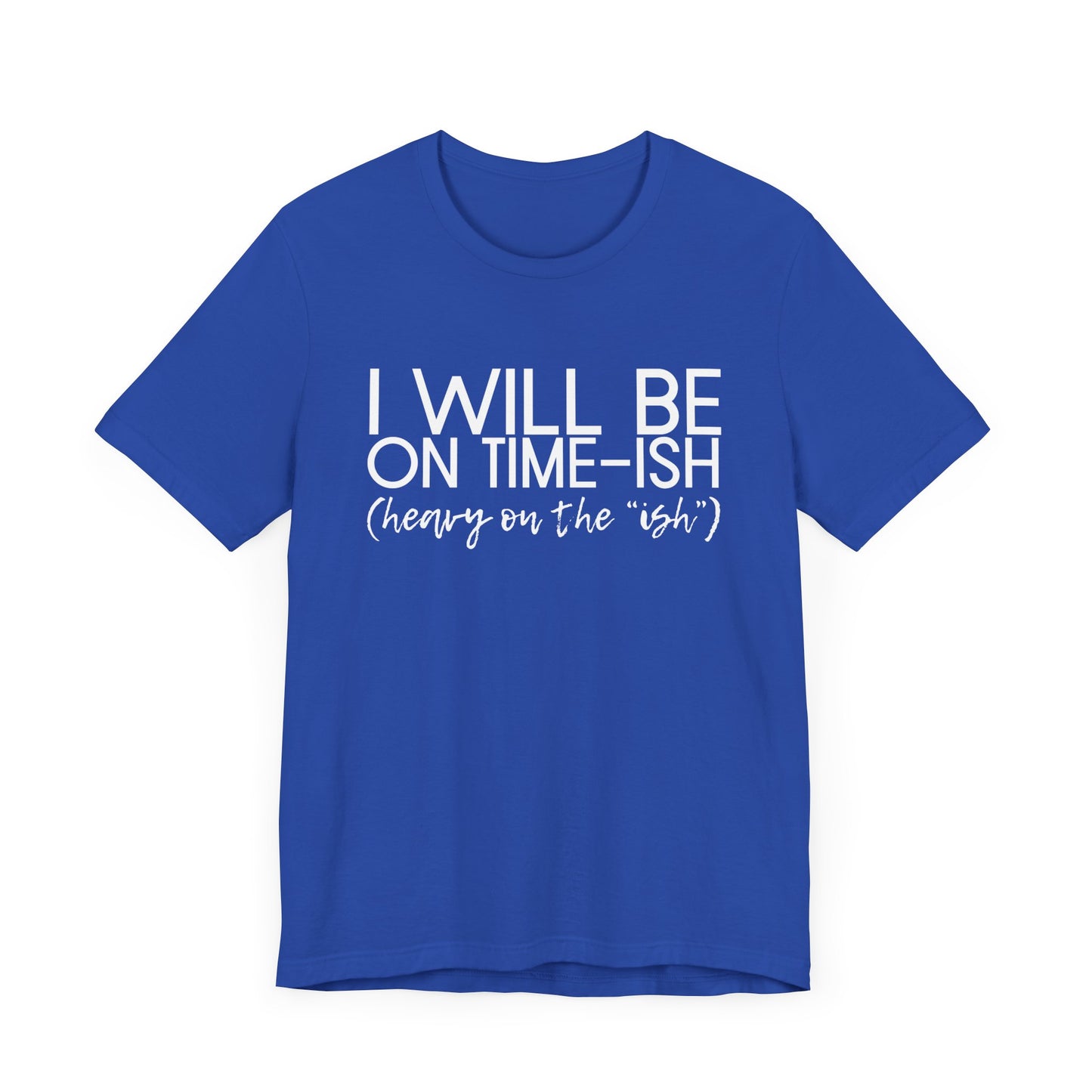 I'll be on Time-ish. Heavy on the "ish" - Jersey Short Sleeve Tee - Funny T-shirt (White Text)