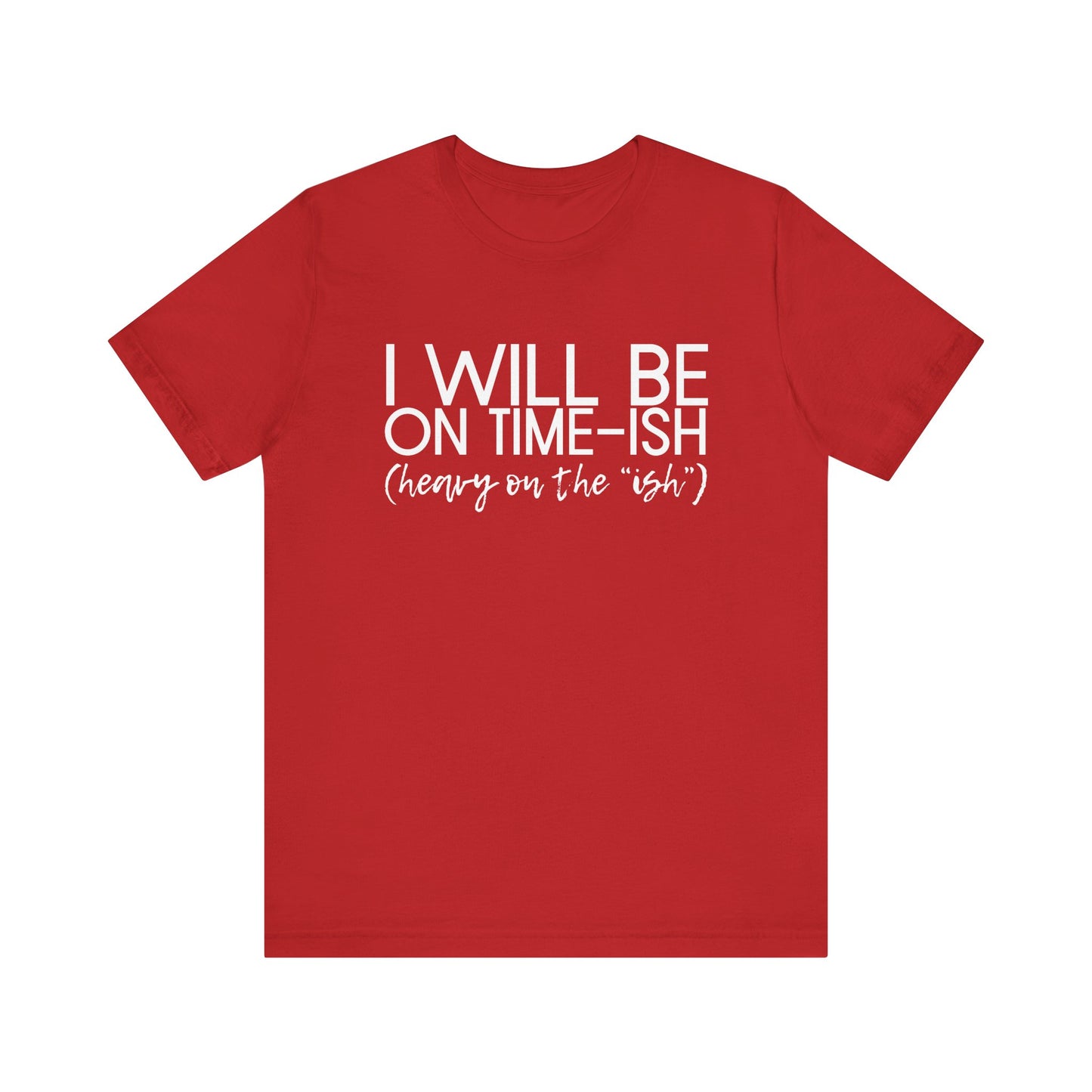 I'll be on Time-ish. Heavy on the "ish" - Jersey Short Sleeve Tee - Funny T-shirt (White Text)