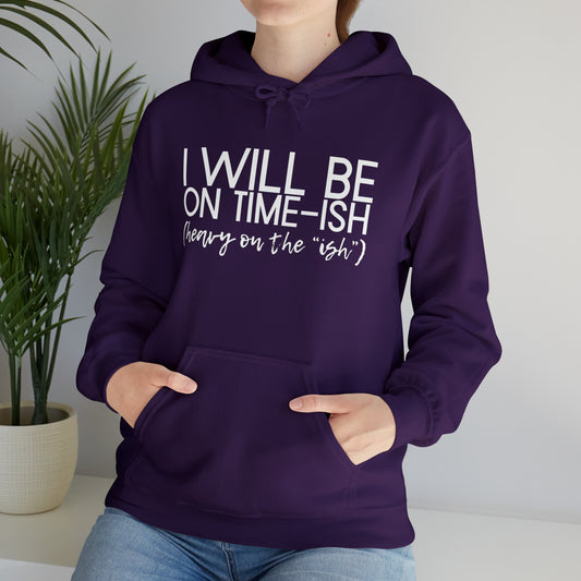 I Will Be on Time-ish. Heavy on the Ish. - Funny Hooded Sweatshirt