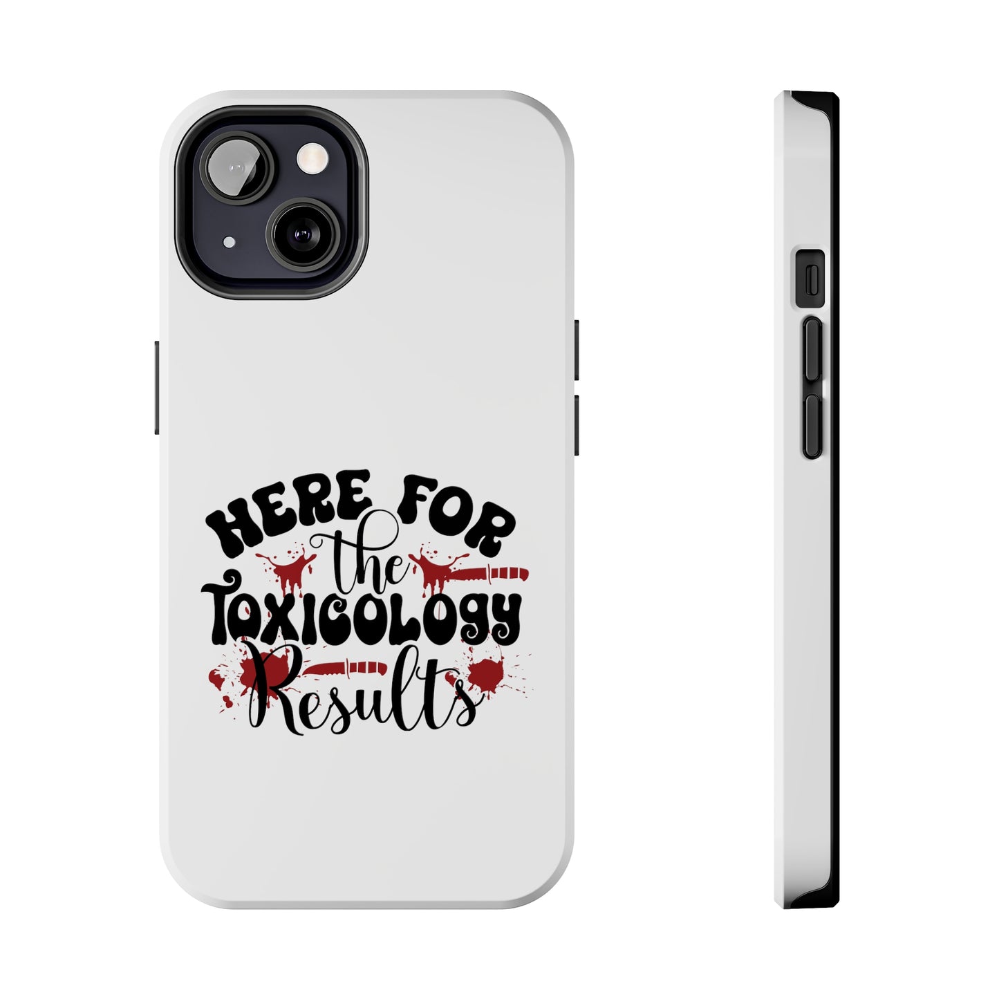 Here for the Toxicology Results - Phone Case - iPhone 12, 13, 14 Pro, Pro Max