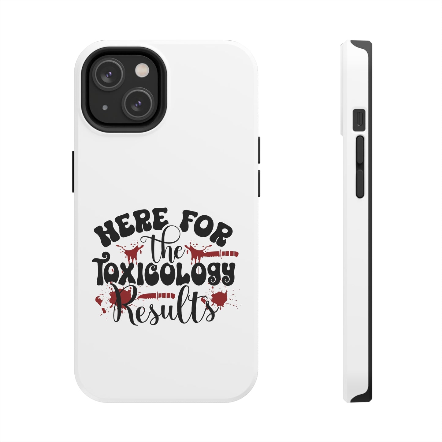 Here for the Toxicology Results - Phone Case - iPhone 12, 13, 14 Pro, Pro Max