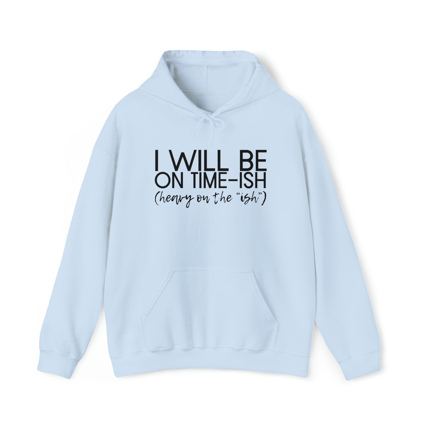 I Will Be on Time-ish. Heavy on the Ish. - Funny Hooded Sweatshirt