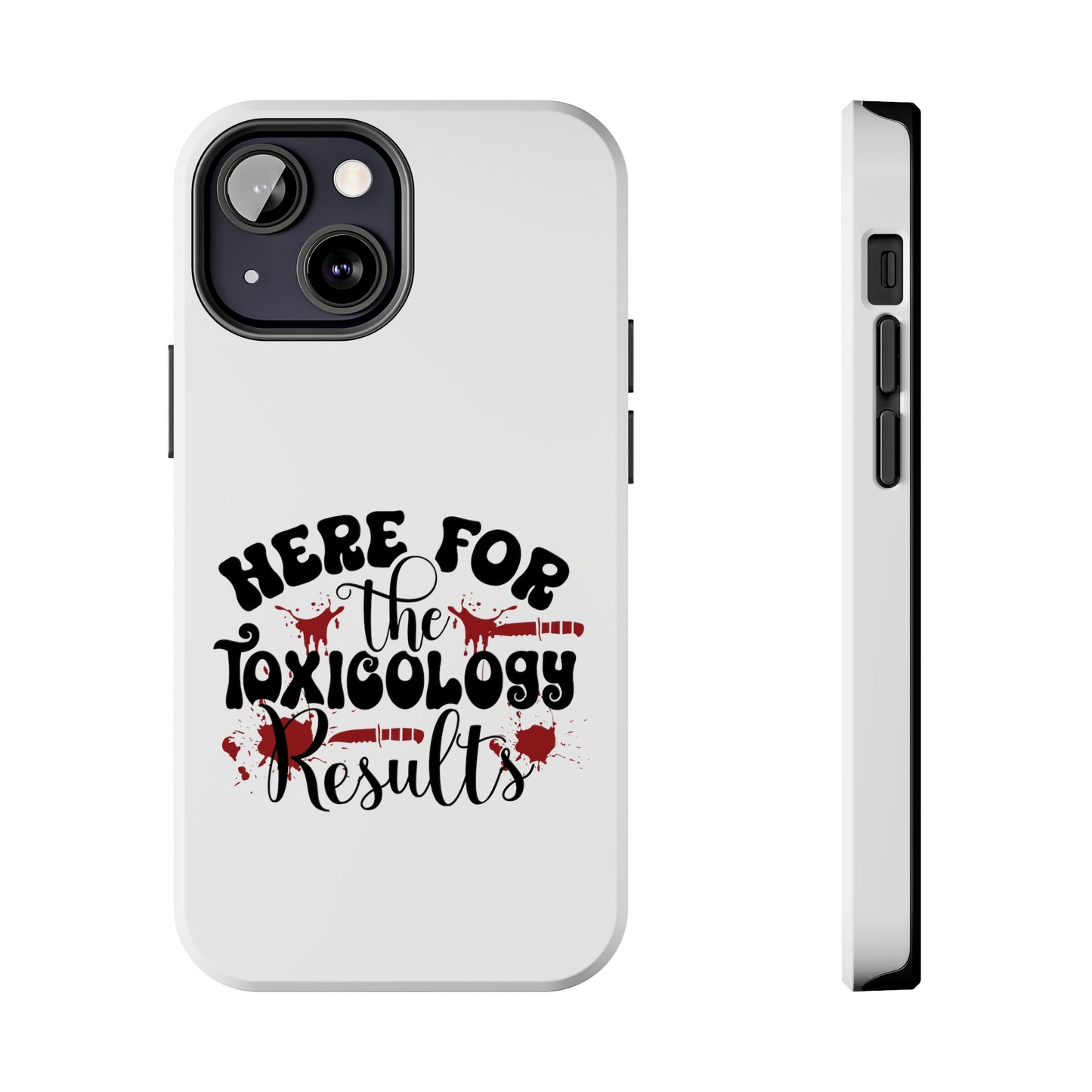 Here for the Toxicology Results - Phone Case - iPhone 12, 13, 14 Pro, Pro Max