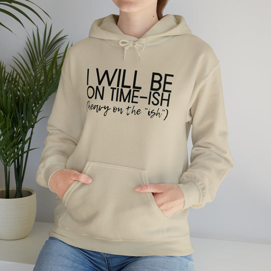 I Will Be on Time-ish. Heavy on the Ish. - Funny Hooded Sweatshirt