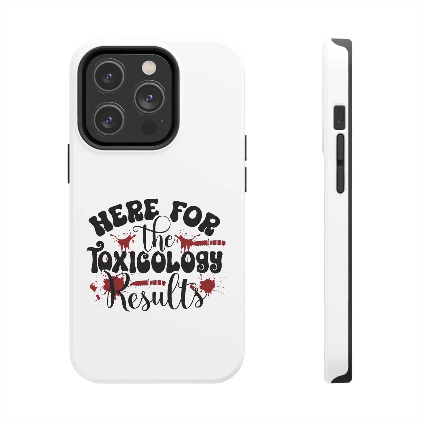 Here for the Toxicology Results - Phone Case - iPhone 12, 13, 14 Pro, Pro Max