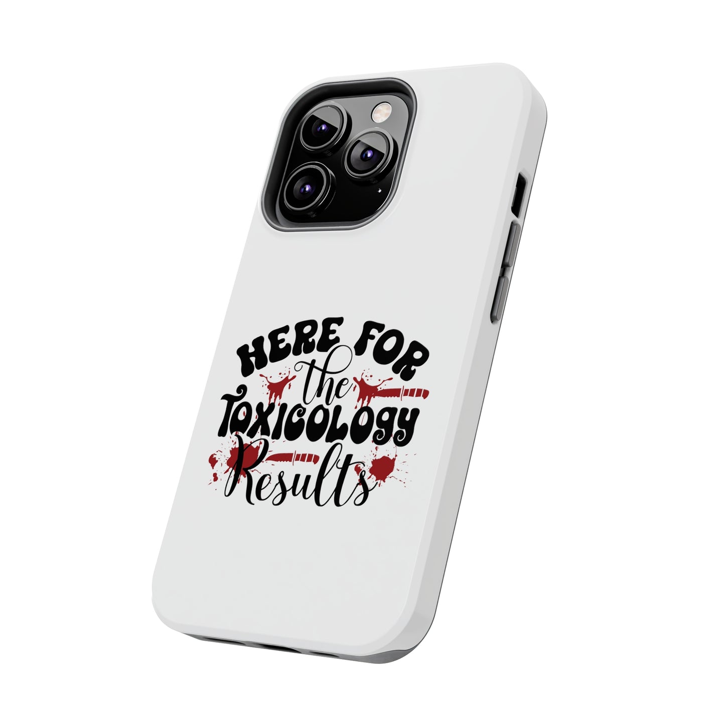 Here for the Toxicology Results - Phone Case - iPhone 12, 13, 14 Pro, Pro Max