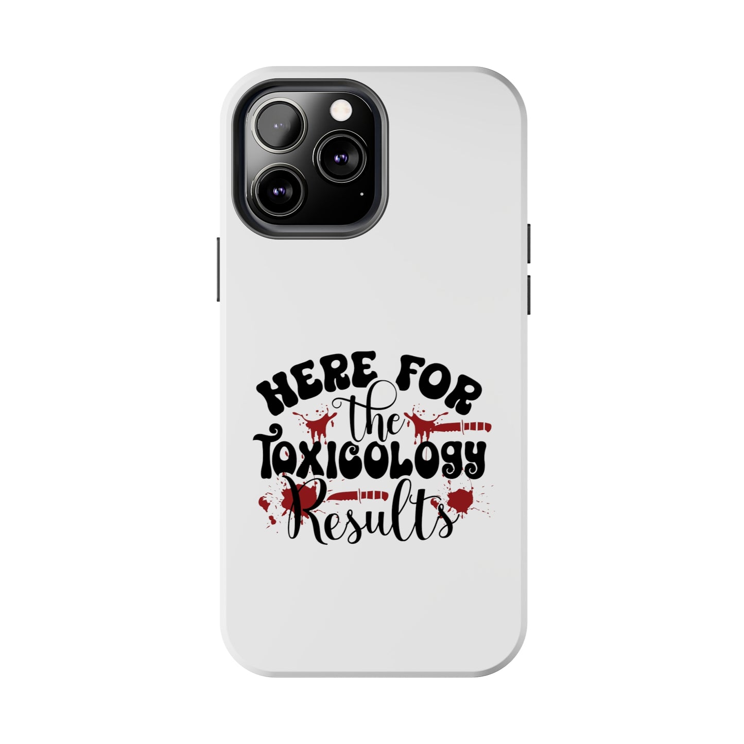 Here for the Toxicology Results - Phone Case - iPhone 12, 13, 14 Pro, Pro Max