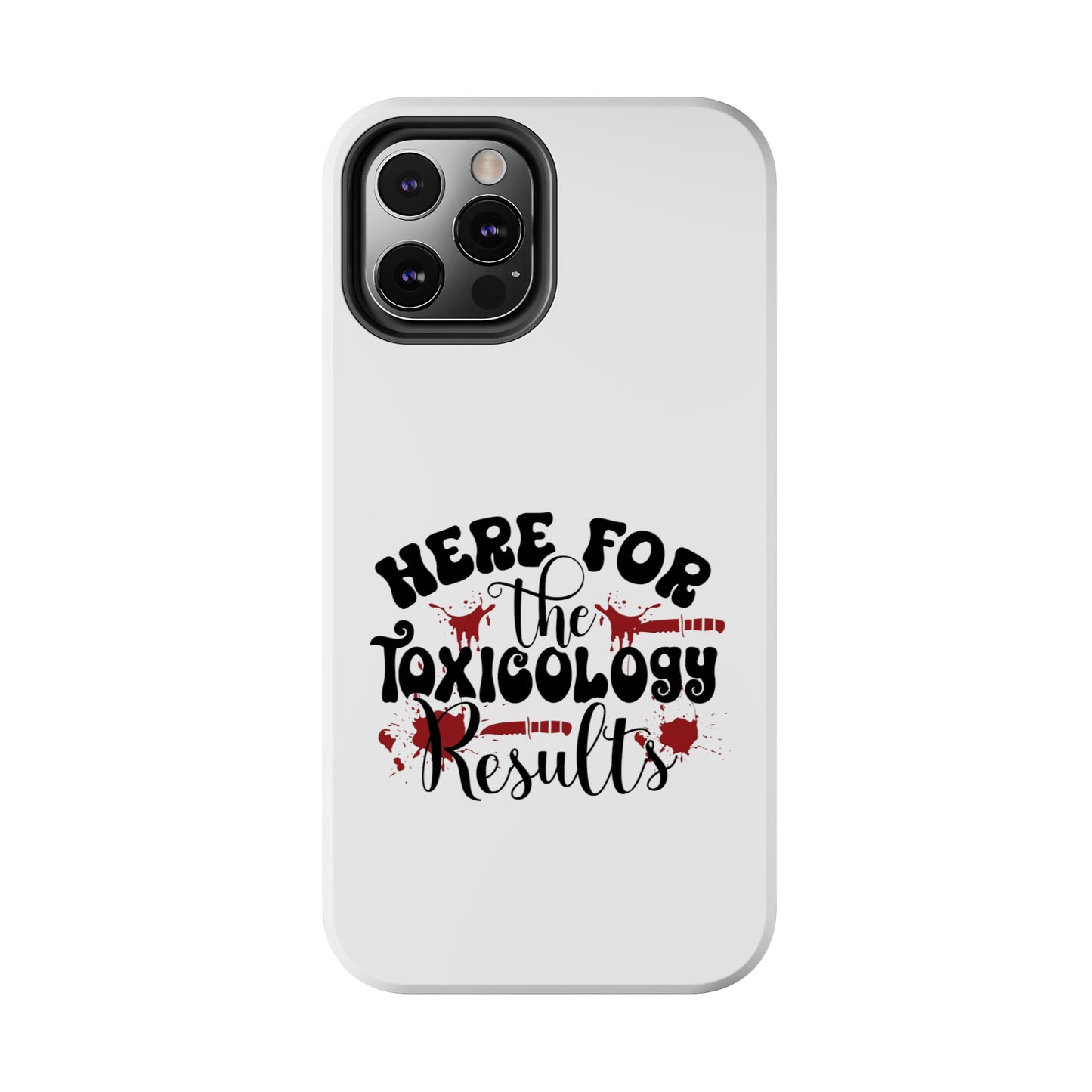 Here for the Toxicology Results - Phone Case - iPhone 12, 13, 14 Pro, Pro Max