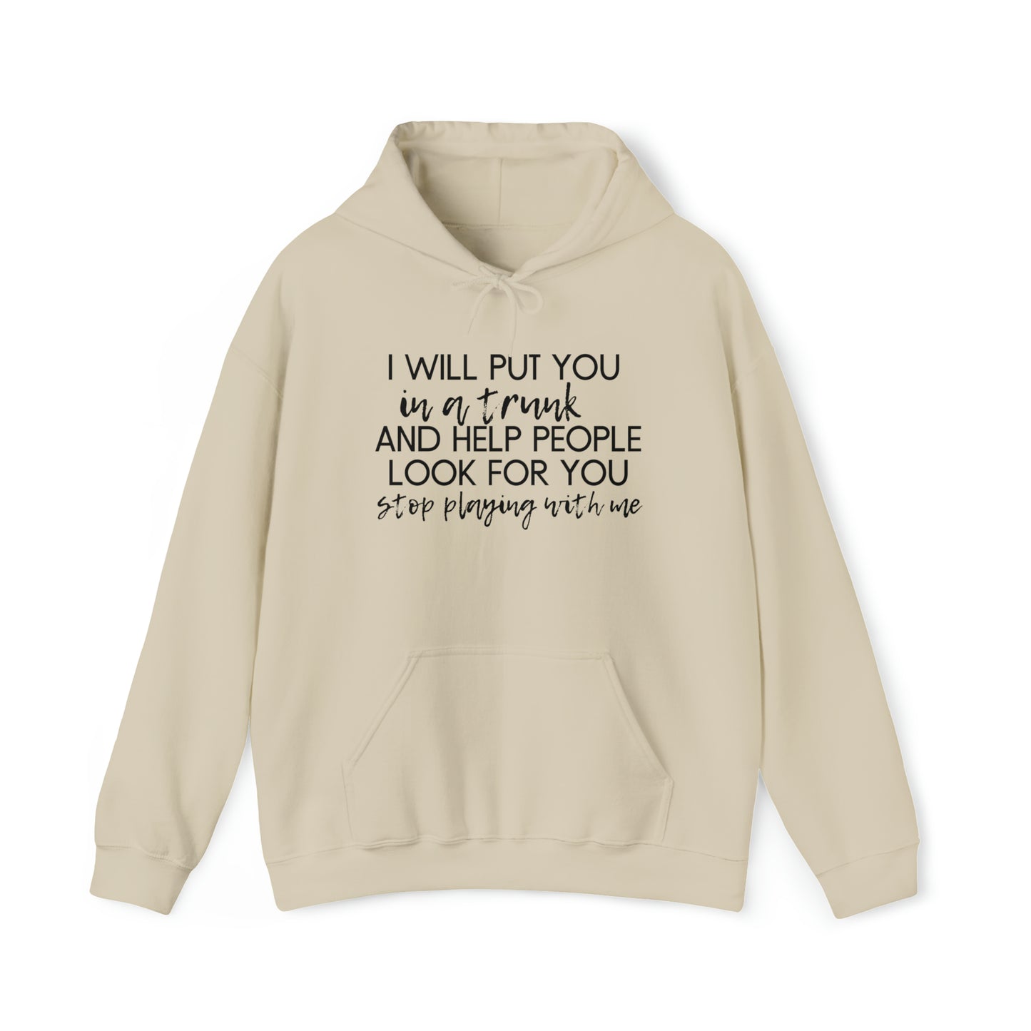 I Will Put You in the Trunk and Help People Look for You. Stop Playing with Me. - Funny Hooded Sweatshirt