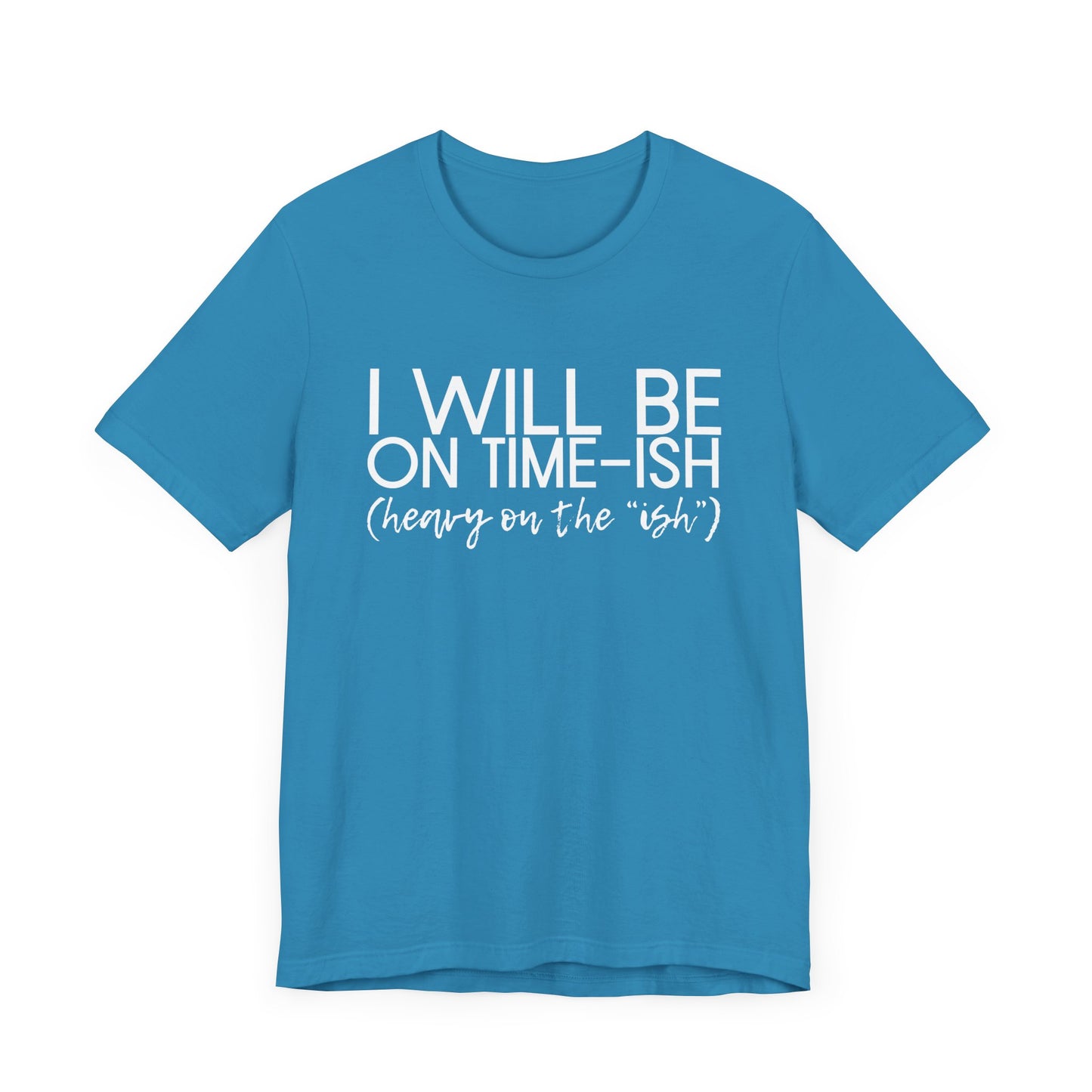 I'll be on Time-ish. Heavy on the "ish" - Jersey Short Sleeve Tee - Funny T-shirt (White Text)