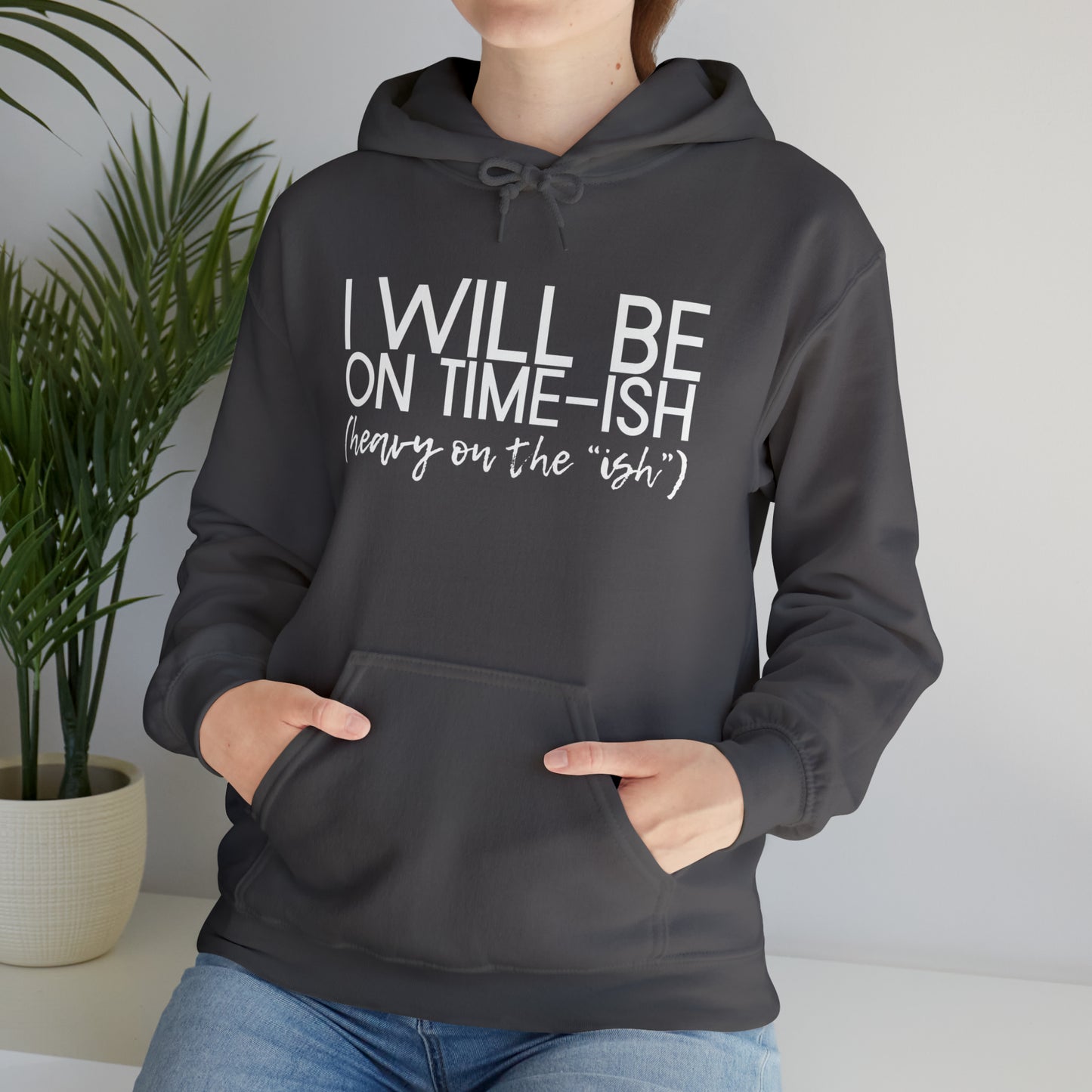 I Will Be on Time-ish. Heavy on the Ish. - Funny Hooded Sweatshirt