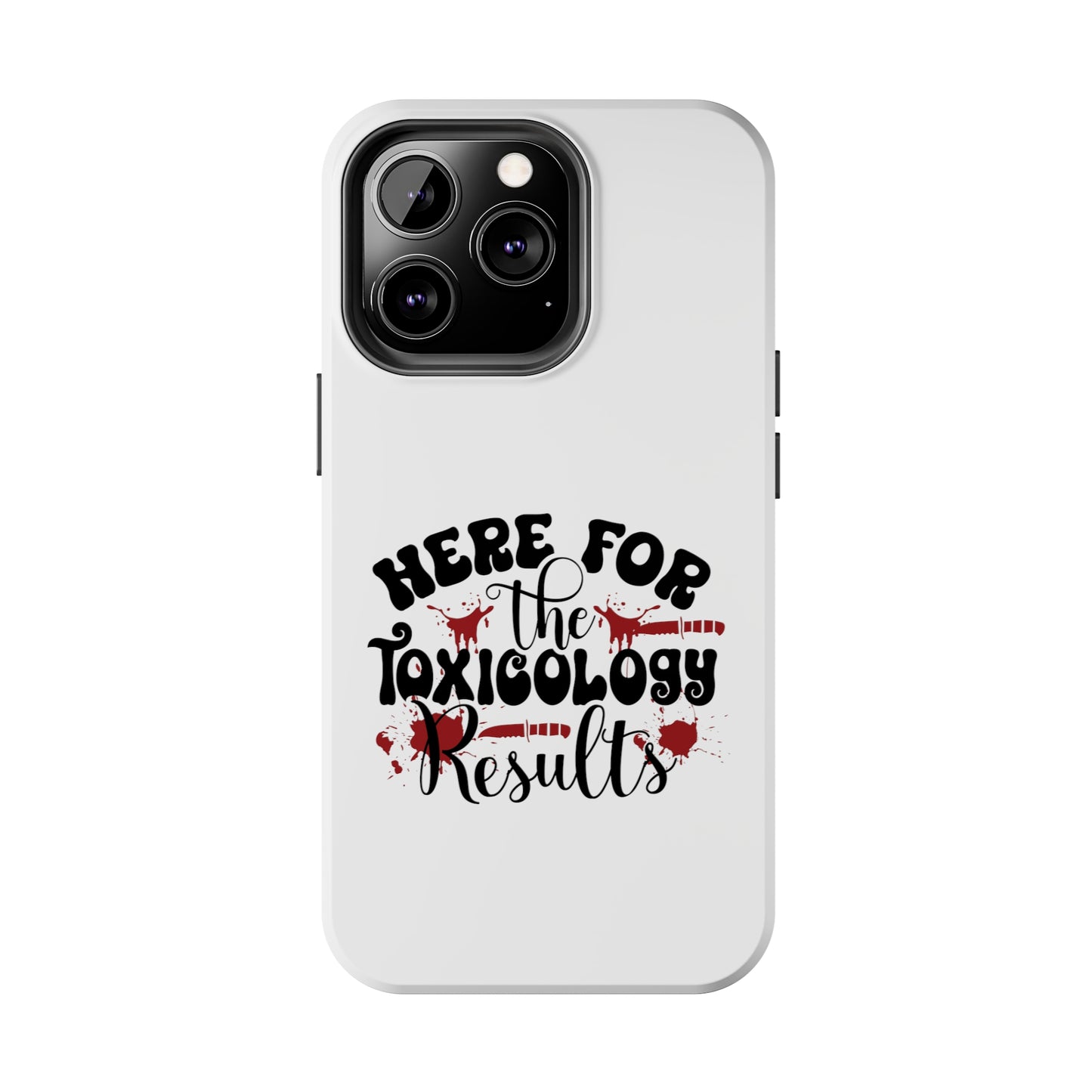 Here for the Toxicology Results - Phone Case - iPhone 12, 13, 14 Pro, Pro Max