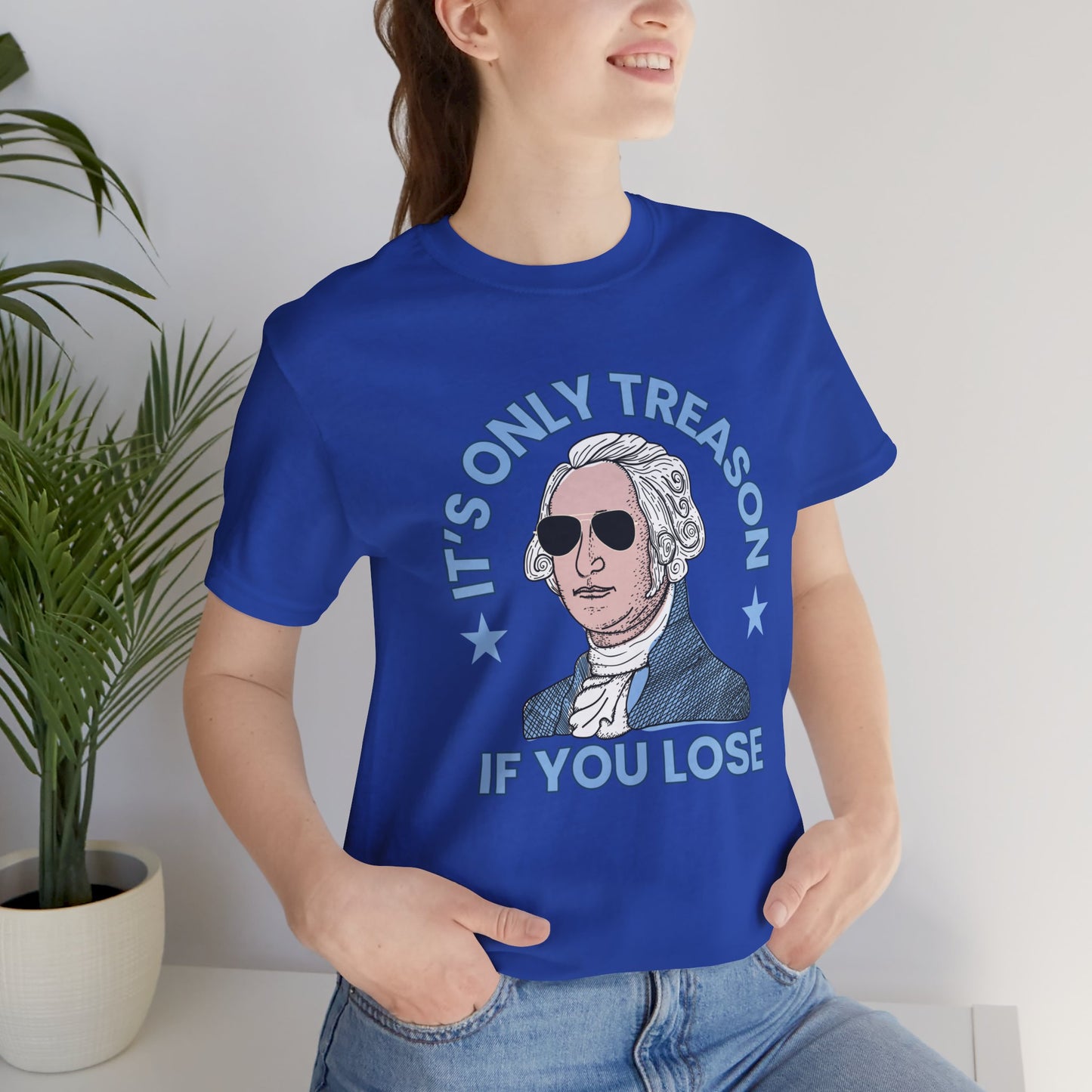 It's Only Treason if You Lose - Celebrate Independence Day in Style with Our July 4th T-Shirt