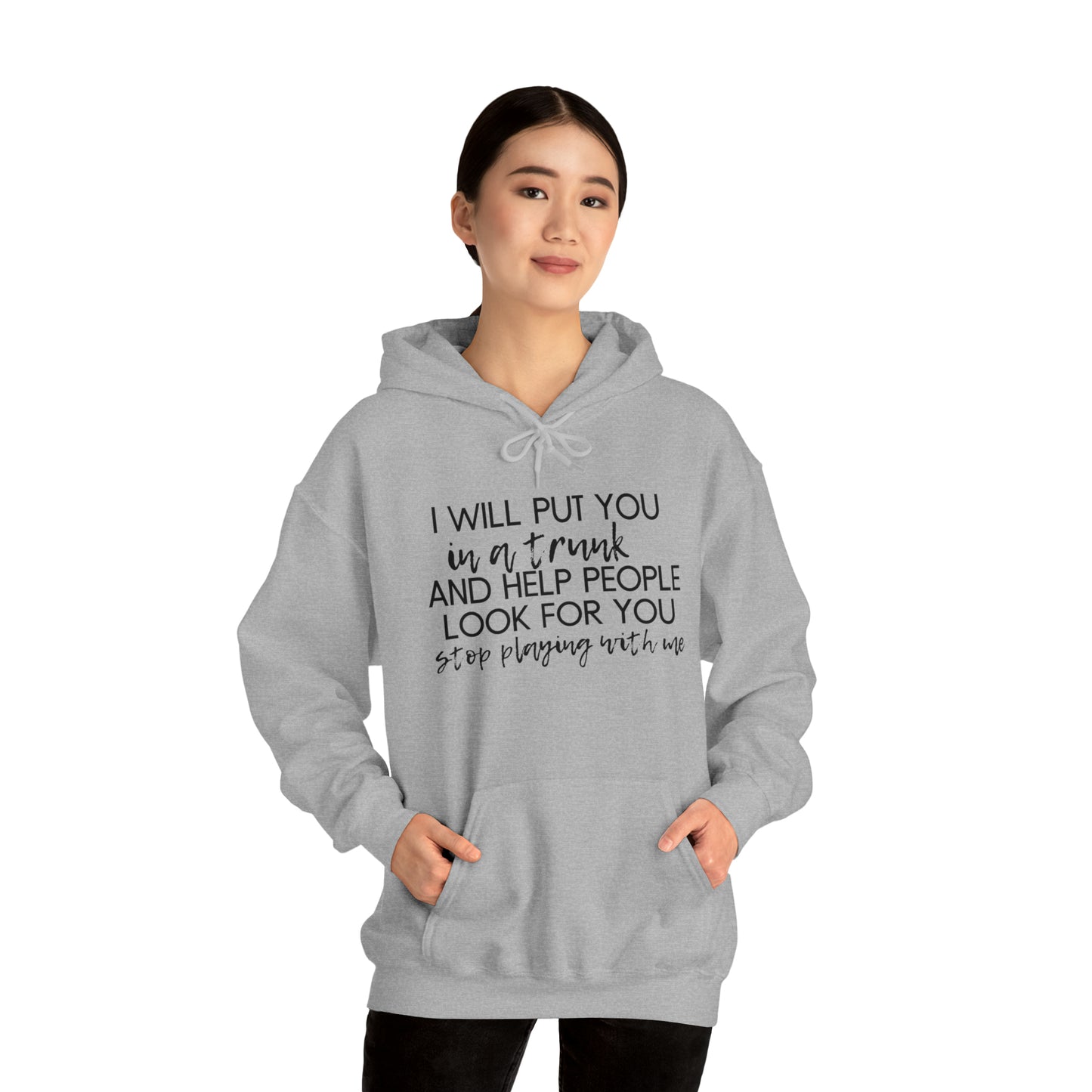 I Will Put You in the Trunk and Help People Look for You. Stop Playing with Me. - Funny Hooded Sweatshirt