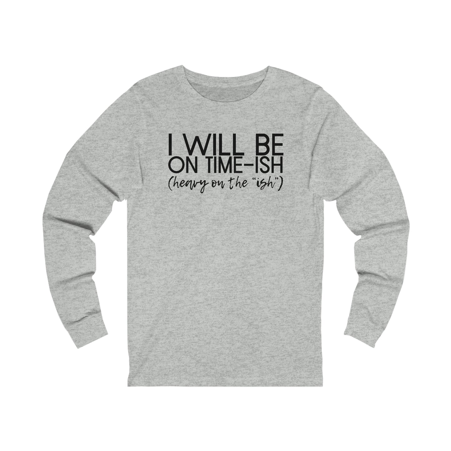 I'll Be on Time-ish. Heavy on the "ish."  - Jersey Long Sleeve Tee - Funny Tee