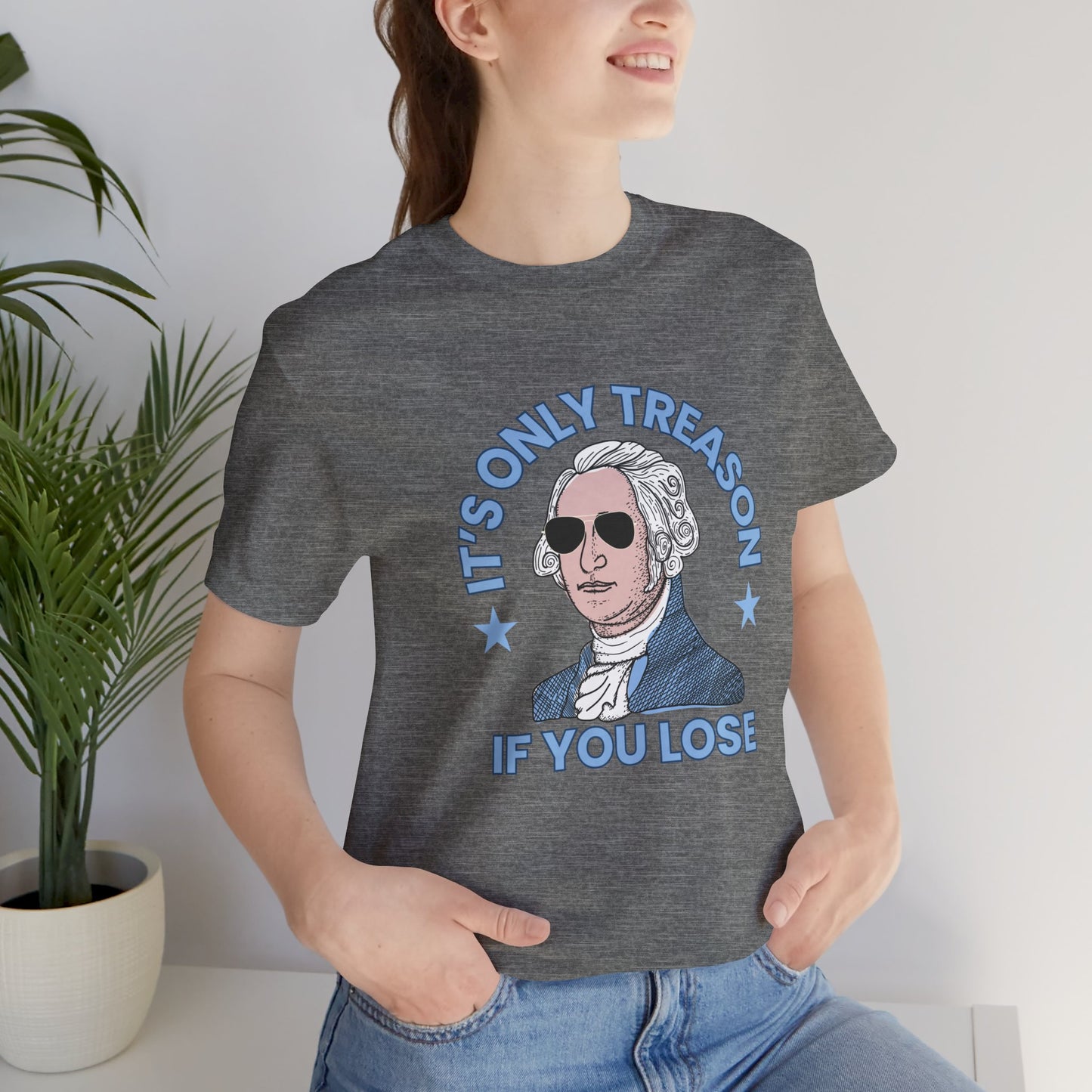 It's Only Treason if You Get Caught - George Washington - Jersey Short Sleeve Tee - 4th of July