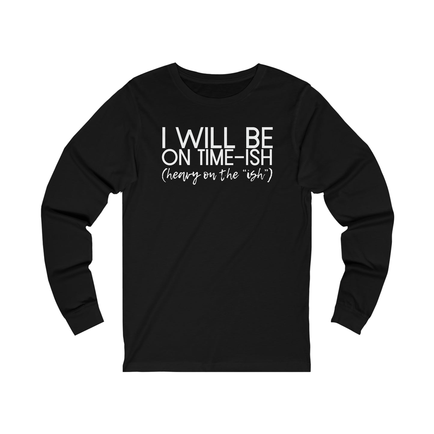 I'll Be on Time-ish. Heavy on the "ish."  - Jersey Long Sleeve Tee - Funny Tee