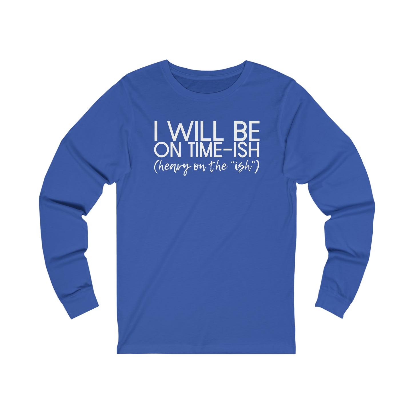 I'll Be on Time-ish. Heavy on the "ish."  - Jersey Long Sleeve Tee - Funny Tee