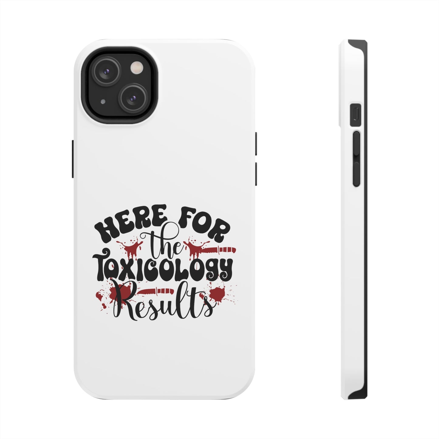 Here for the Toxicology Results - Phone Case - iPhone 12, 13, 14 Pro, Pro Max