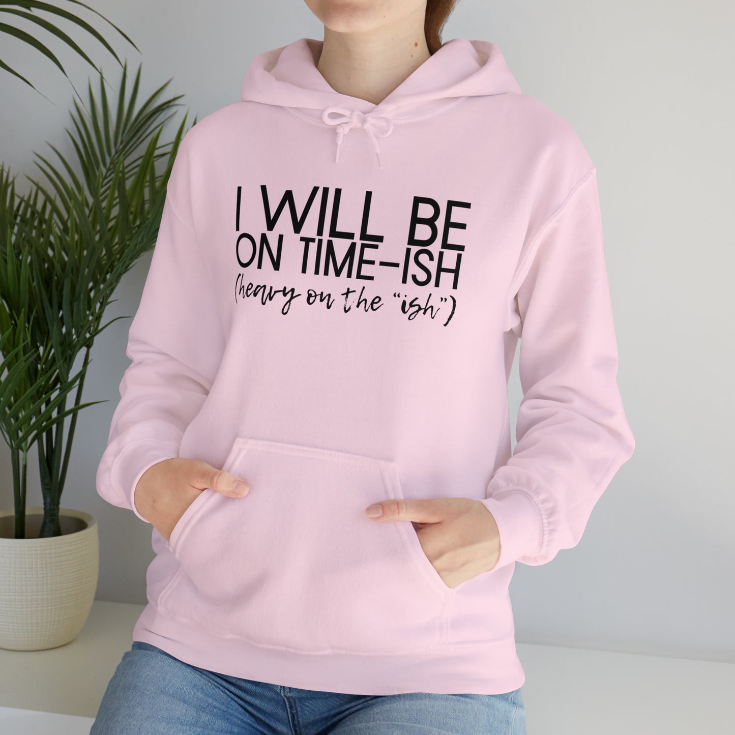 I Will Be on Time-ish. Heavy on the Ish. - Funny Hooded Sweatshirt