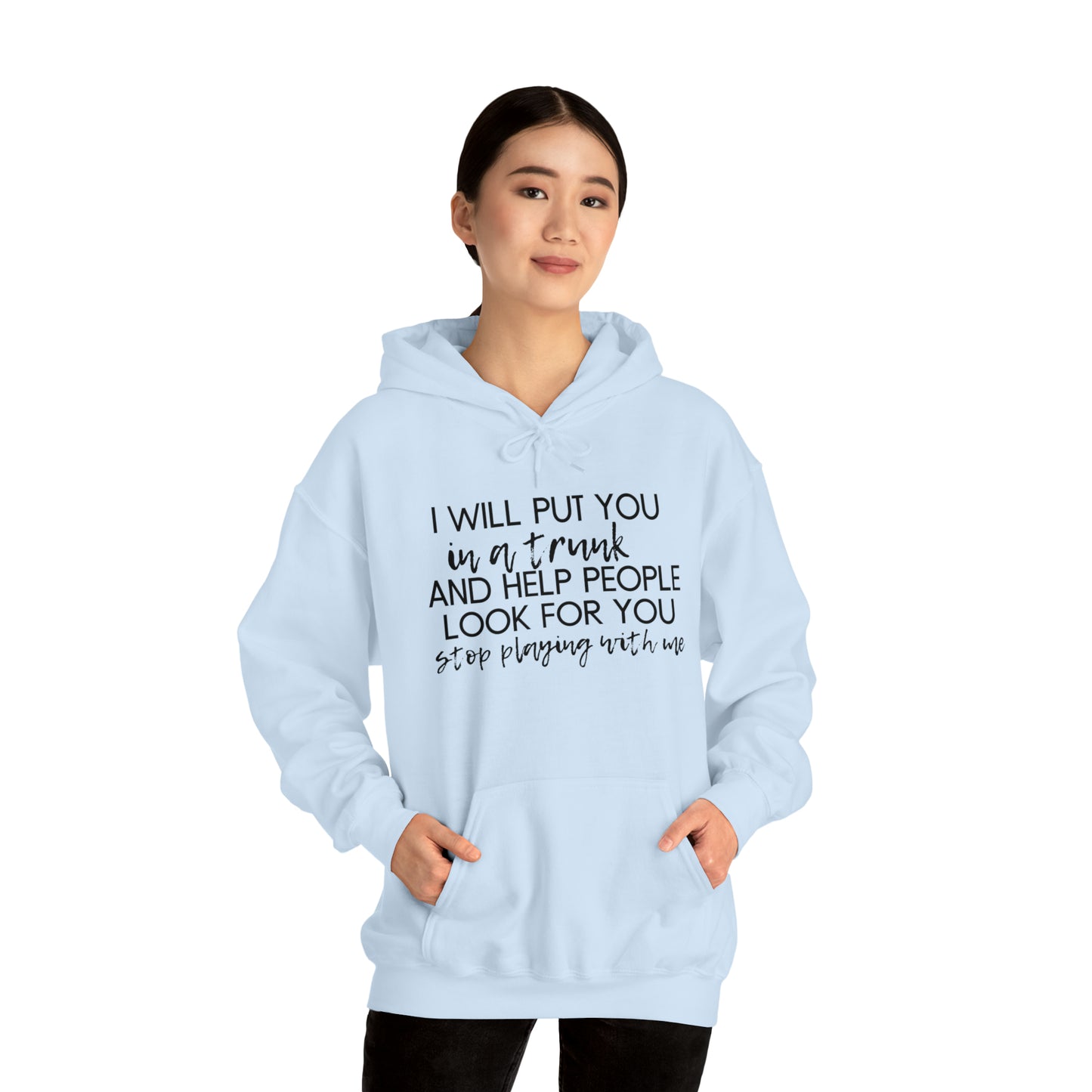 I Will Put You in the Trunk and Help People Look for You. Stop Playing with Me. - Funny Hooded Sweatshirt