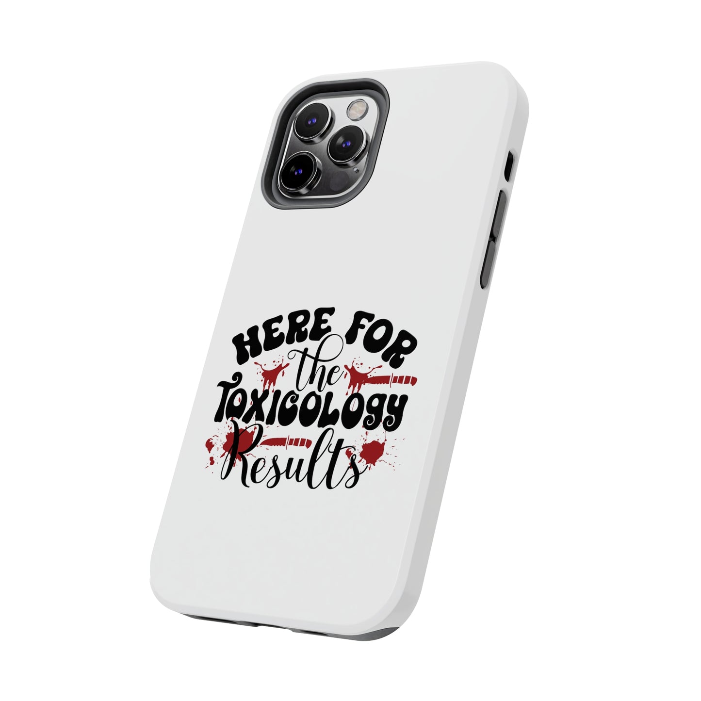 Here for the Toxicology Results - Phone Case - iPhone 12, 13, 14 Pro, Pro Max