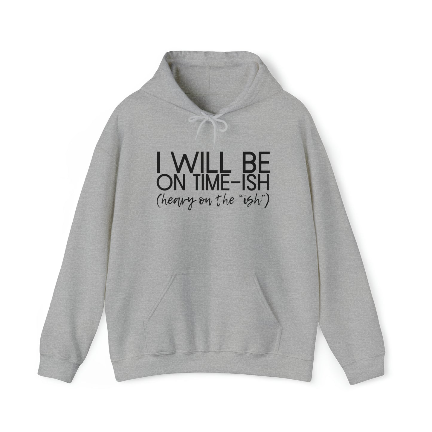 I Will Be on Time-ish. Heavy on the Ish. - Funny Hooded Sweatshirt