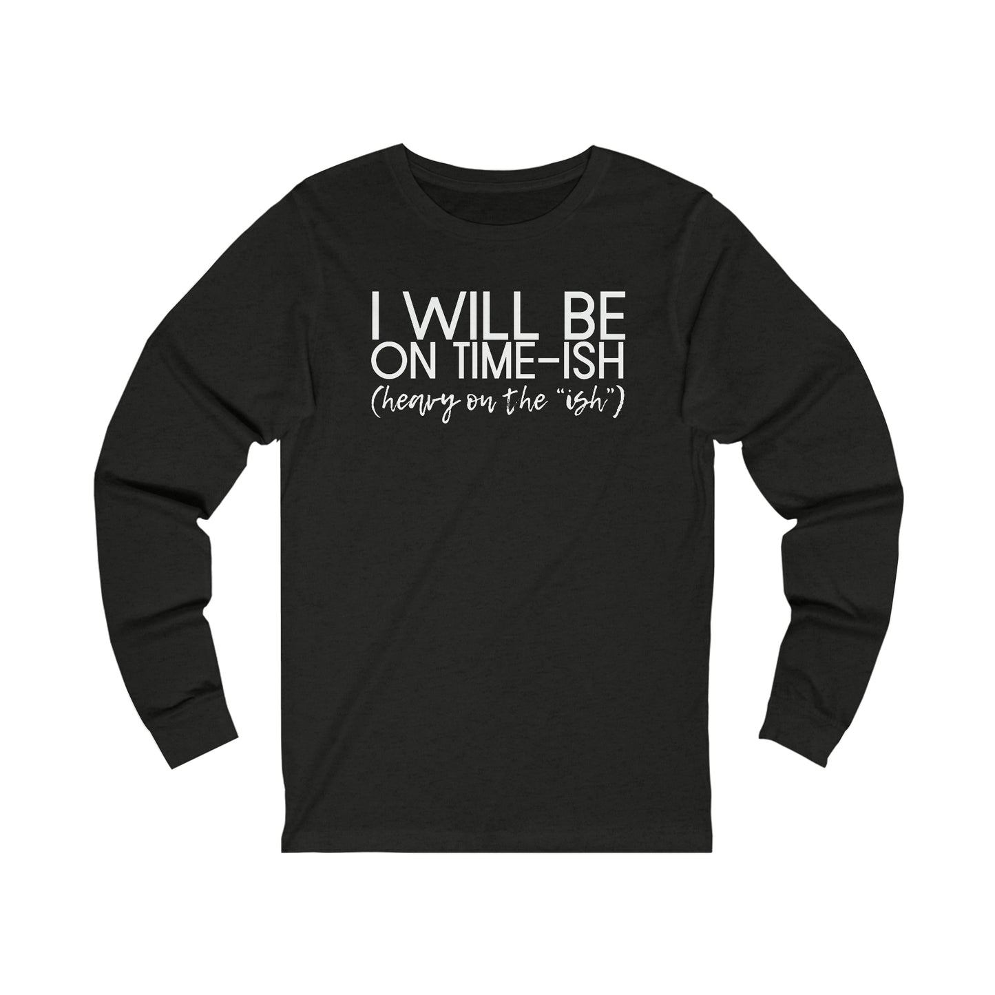 I'll Be on Time-ish. Heavy on the "ish."  - Jersey Long Sleeve Tee - Funny Tee