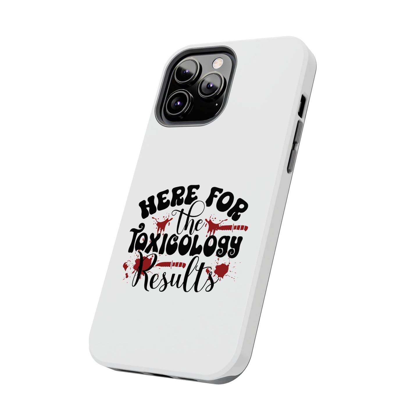 Here for the Toxicology Results - Phone Case - iPhone 12, 13, 14 Pro, Pro Max