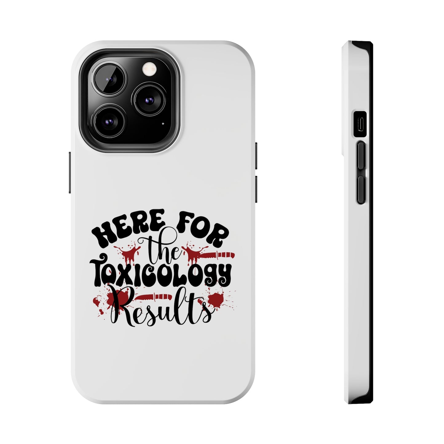 Here for the Toxicology Results - Phone Case - iPhone 12, 13, 14 Pro, Pro Max